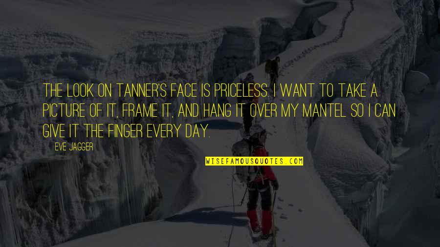 Sassy Picture Quotes By Eve Jagger: The look on Tanner's face is priceless. I Sassy Picture Quotes By Eve Jagger: The look on Tanner's face is priceless. I