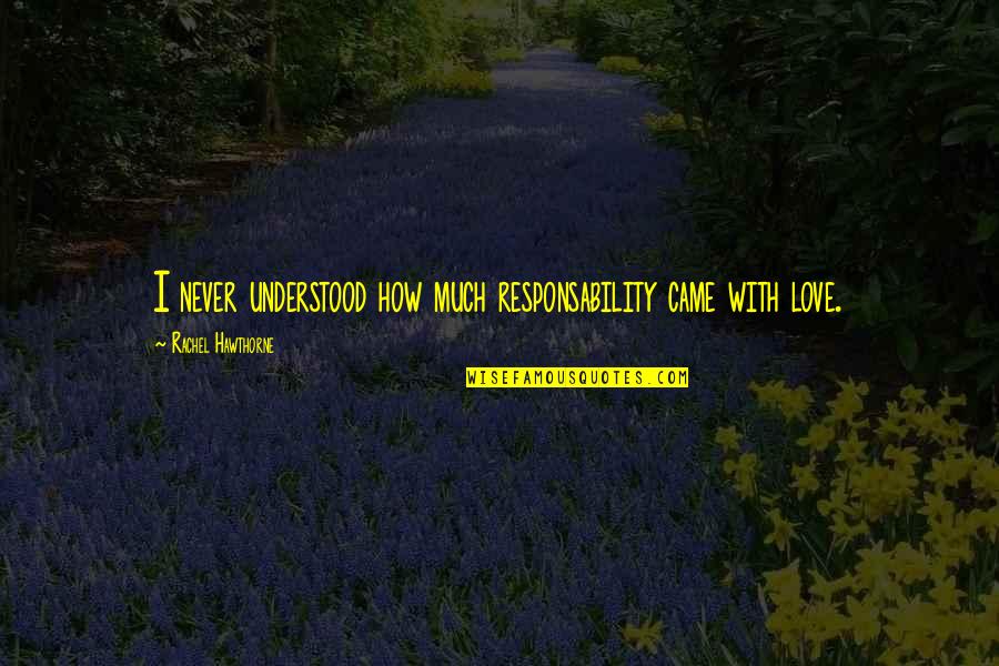 Sassy Romance Book Quotes Quotes By Rachel Hawthorne: I never understood how much responsability came with Sassy Romance Book Quotes Quotes By Rachel Hawthorne: I never understood how much responsability came with