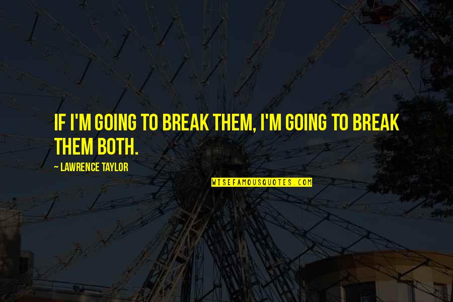 Sassy Short Quotes By Lawrence Taylor: If I'm going to break them, I'm going Sassy Short Quotes By Lawrence Taylor: If I'm going to break them, I'm going