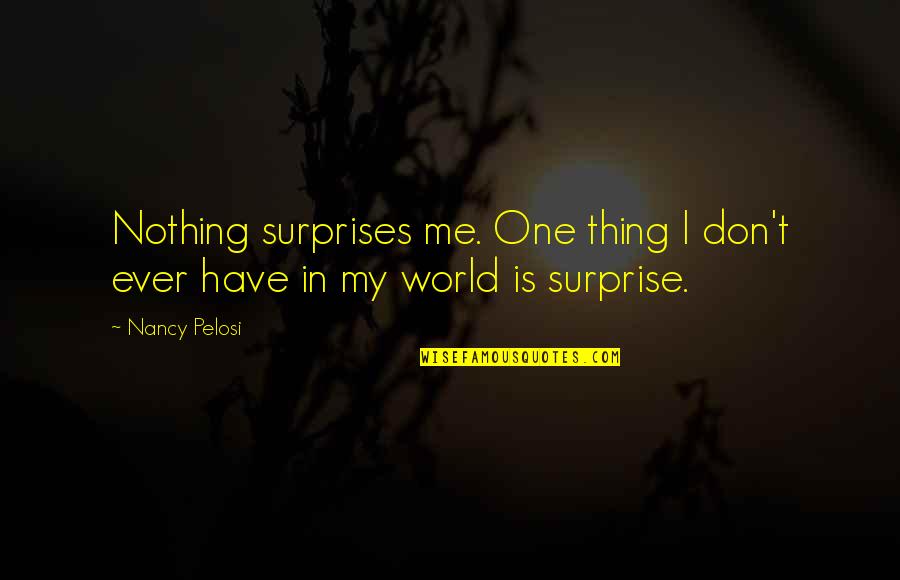 Sassy Snow Quotes By Nancy Pelosi: Nothing surprises me. One thing I don't ever