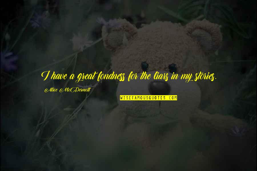 Sastavljanje Quotes By Alice McDermott: I have a great fondness for the liars Sastavljanje Quotes By Alice McDermott: I have a great fondness for the liars