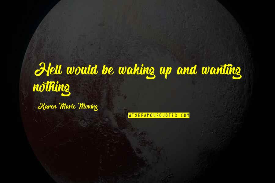 Sastras And Bhakti Quotes By Karen Marie Moning: Hell would be waking up and wanting nothing
