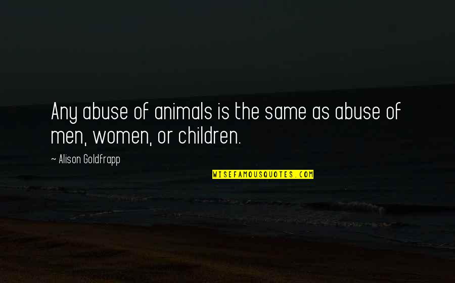 Sastras Quotes By Alison Goldfrapp: Any abuse of animals is the same as