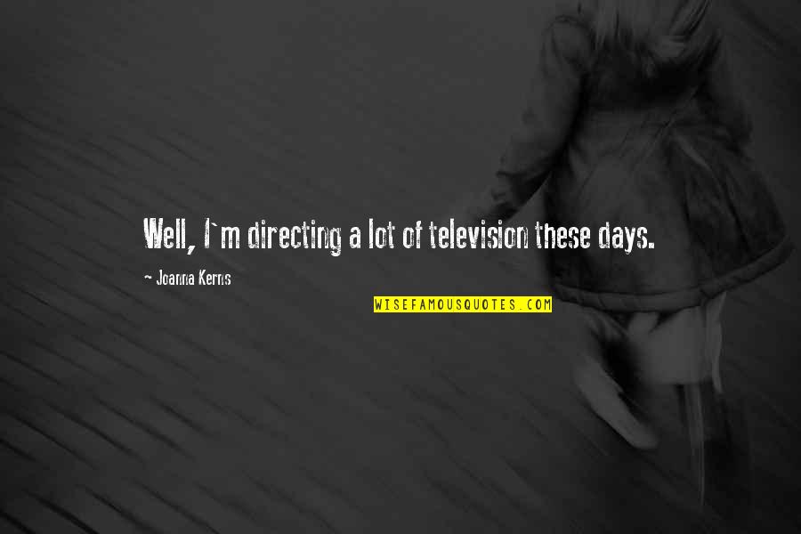 Sastras Quotes By Joanna Kerns: Well, I'm directing a lot of television these Sastras Quotes By Joanna Kerns: Well, I'm directing a lot of television these