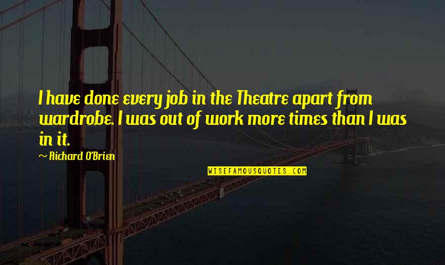 Sastras Quotes By Richard O'Brien: I have done every job in the Theatre Sastras Quotes By Richard O'Brien: I have done every job in the Theatre