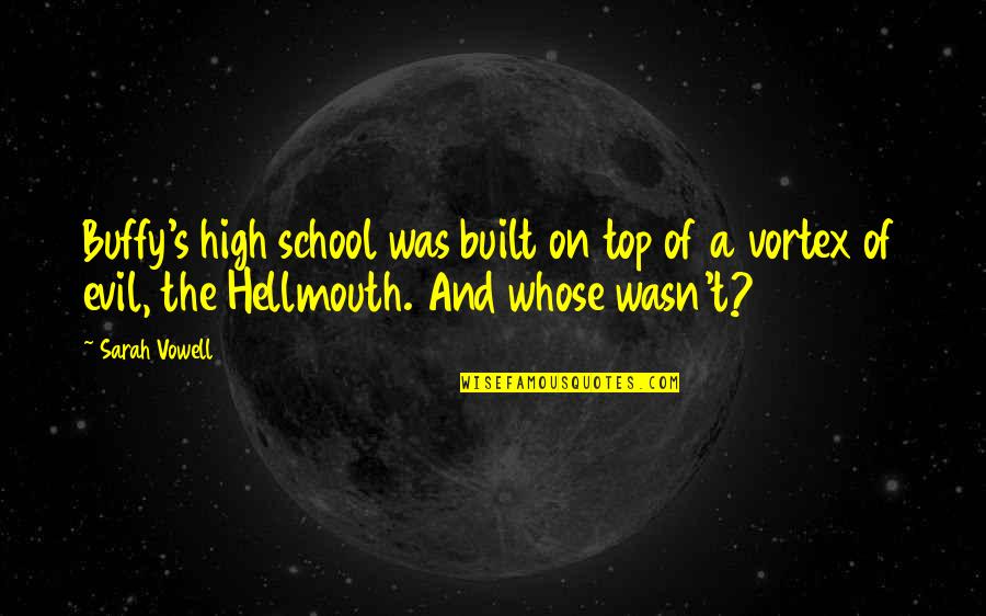 Sastras Quotes By Sarah Vowell: Buffy's high school was built on top of Sastras Quotes By Sarah Vowell: Buffy's high school was built on top of