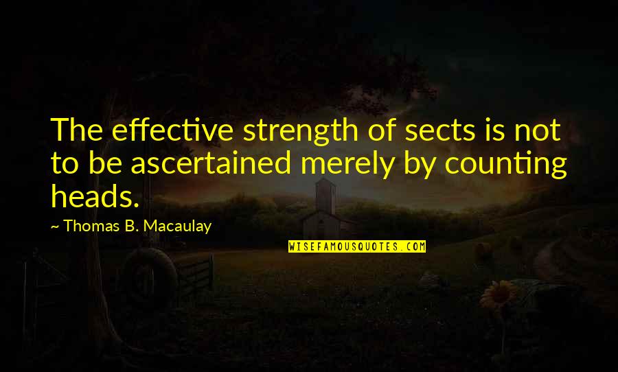Sastras Quotes By Thomas B. Macaulay: The effective strength of sects is not to