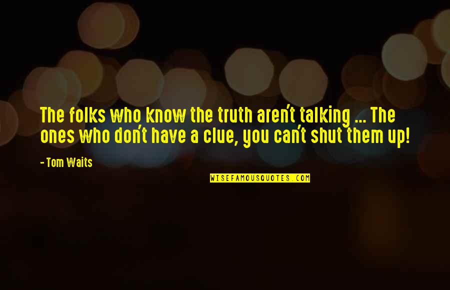 Sastras Quotes By Tom Waits: The folks who know the truth aren't talking