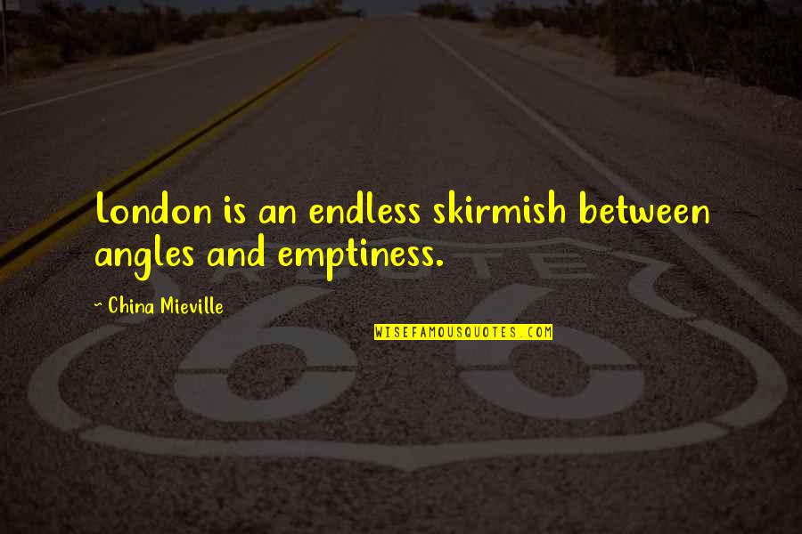 Sastrawan Adalah Quotes By China Mieville: London is an endless skirmish between angles and Sastrawan Adalah Quotes By China Mieville: London is an endless skirmish between angles and