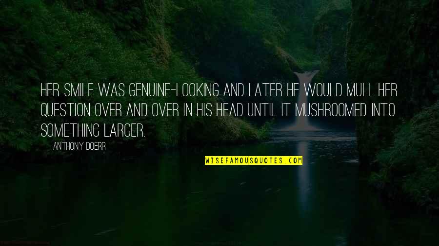 Sastrawan Muda Quotes By Anthony Doerr: Her smile was genuine-looking and later he would Sastrawan Muda Quotes By Anthony Doerr: Her smile was genuine-looking and later he would