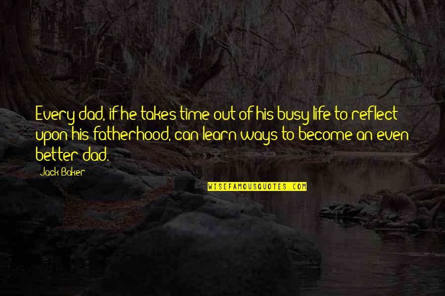 Sastrawan Sunda Quotes By Jack Baker: Every dad, if he takes time out of Sastrawan Sunda Quotes By Jack Baker: Every dad, if he takes time out of