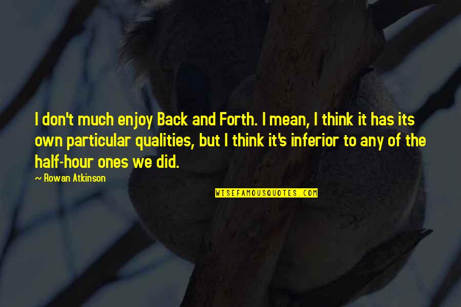 Sastry Deeptha Quotes By Rowan Atkinson: I don't much enjoy Back and Forth. I Sastry Deeptha Quotes By Rowan Atkinson: I don't much enjoy Back and Forth. I