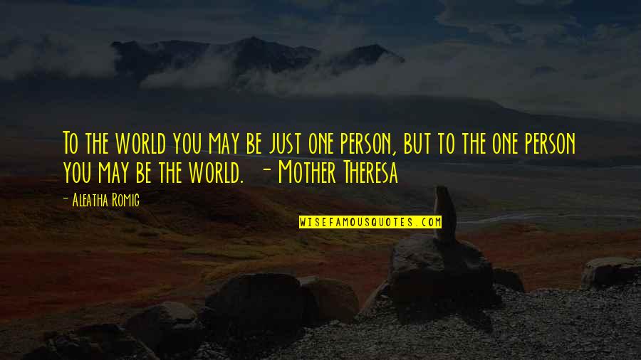 Sastry Md Quotes By Aleatha Romig: To the world you may be just one Sastry Md Quotes By Aleatha Romig: To the world you may be just one