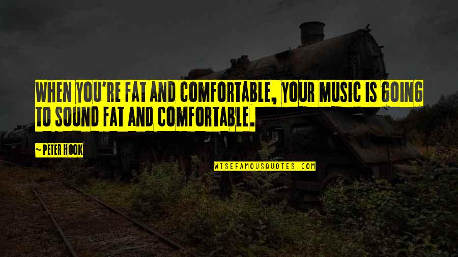 Sasuke Uchiha Love Quotes By Peter Hook: When you're fat and comfortable, your music is