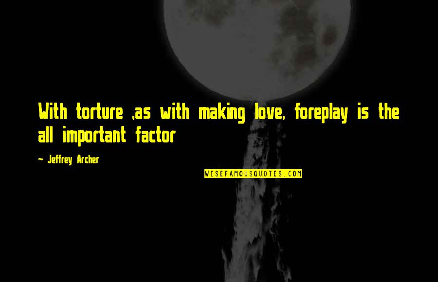 Sasuke Uchiwa Quotes By Jeffrey Archer: With torture ,as with making love, foreplay is