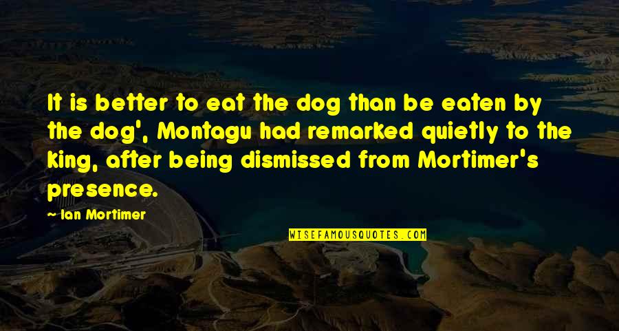 Sasural Funny Quotes By Ian Mortimer: It is better to eat the dog than