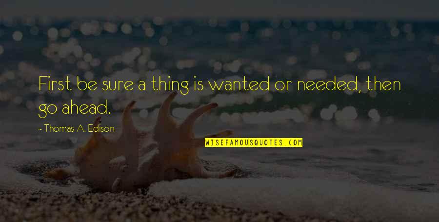 Sasural Quotes By Thomas A. Edison: First be sure a thing is wanted or