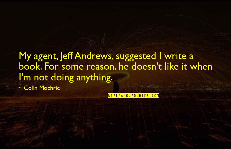 Saswata Bandy Quotes By Colin Mochrie: My agent, Jeff Andrews, suggested I write a Saswata Bandy Quotes By Colin Mochrie: My agent, Jeff Andrews, suggested I write a
