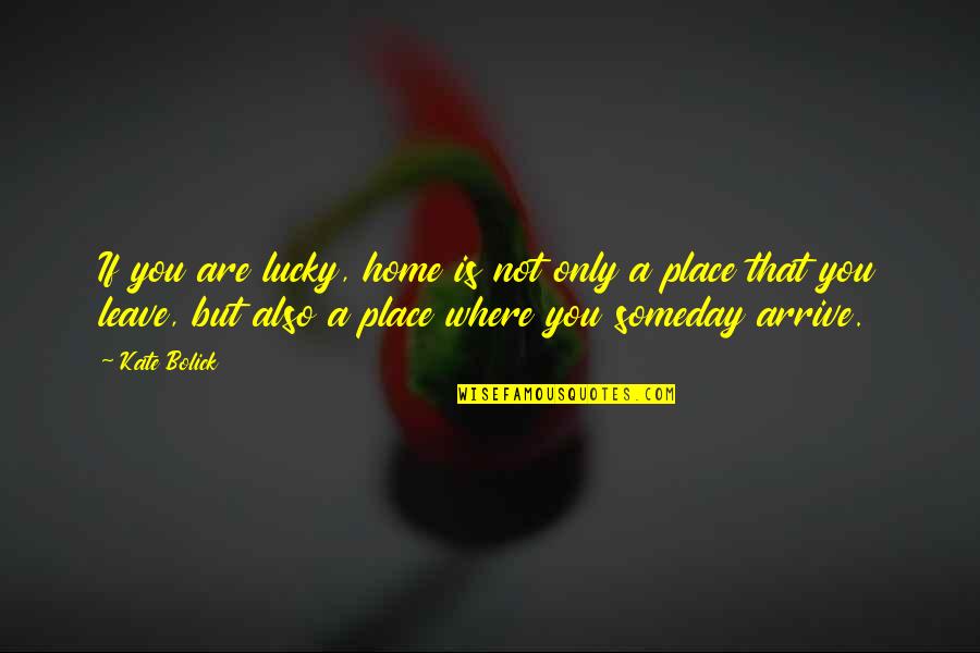 Sat Chit Ananda By Osho Quotes By Kate Bolick: If you are lucky, home is not only Sat Chit Ananda By Osho Quotes By Kate Bolick: If you are lucky, home is not only