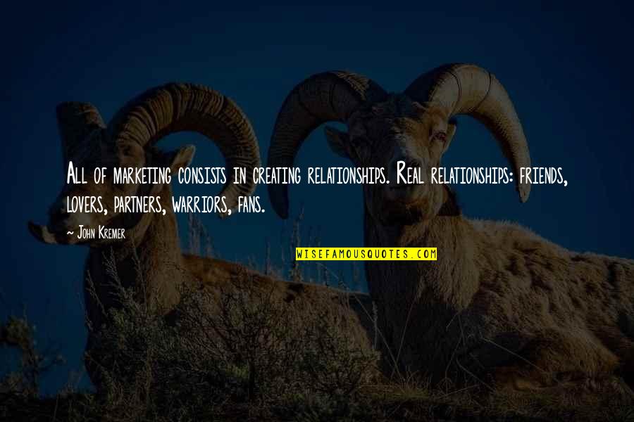 Sat Chit Ananda Quotes By John Kremer: All of marketing consists in creating relationships. Real