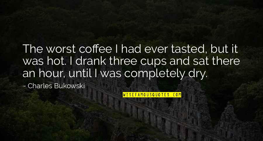 Sat Coffee Quotes By Charles Bukowski: The worst coffee I had ever tasted, but Sat Coffee Quotes By Charles Bukowski: The worst coffee I had ever tasted, but