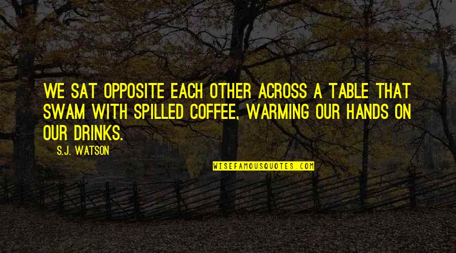 Sat Coffee Quotes By S.J. Watson: We sat opposite each other across a table Sat Coffee Quotes By S.J. Watson: We sat opposite each other across a table