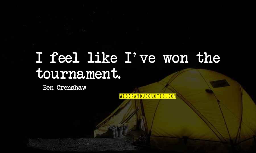 Sat Motivational Quotes By Ben Crenshaw: I feel like I've won the tournament.