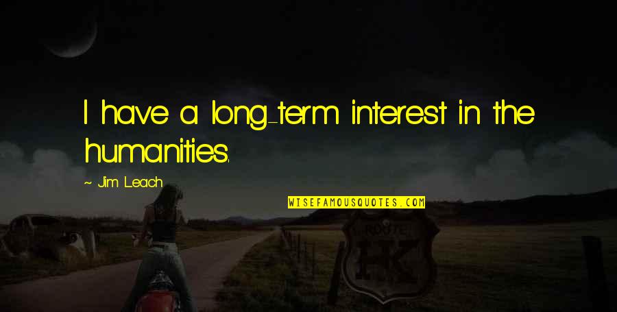 Sat Motivational Quotes By Jim Leach: I have a long-term interest in the humanities.