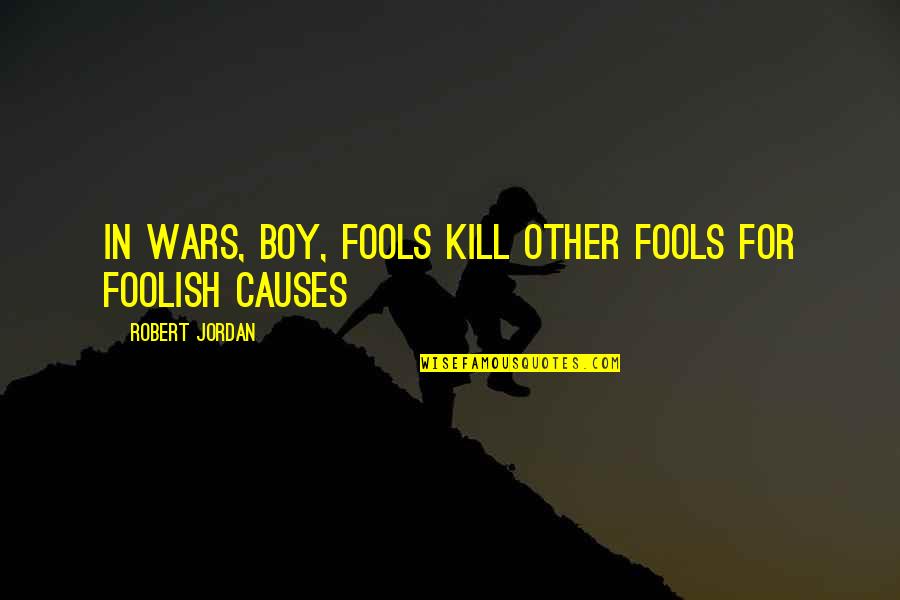 Sat Motivational Quotes By Robert Jordan: In wars, boy, fools kill other fools for