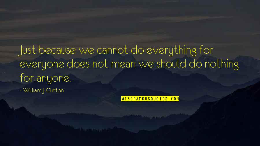 Sat Motivational Quotes By William J. Clinton: Just because we cannot do everything for everyone