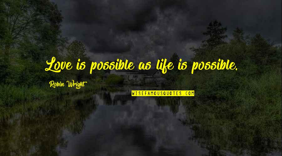 Sat Night Live Quotes By Robin Wright: Love is possible as life is possible.