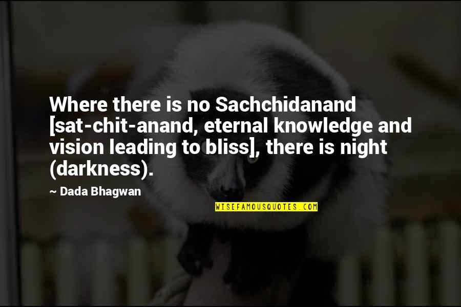 Sat Night Quotes By Dada Bhagwan: Where there is no Sachchidanand [sat-chit-anand, eternal knowledge