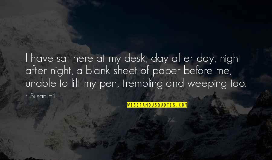 Sat Night Quotes By Susan Hill: I have sat here at my desk, day