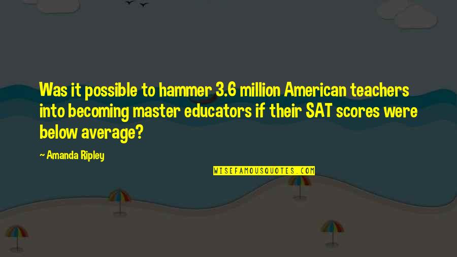 Sat Quotes By Amanda Ripley: Was it possible to hammer 3.6 million American