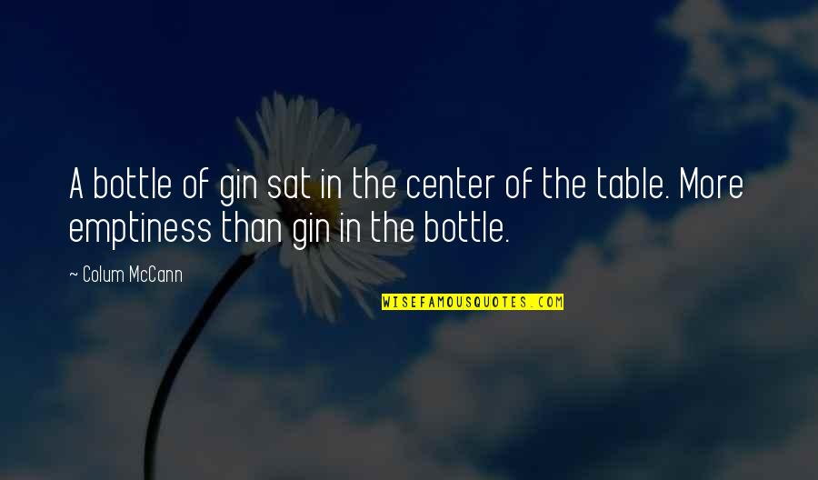 Sat Quotes By Colum McCann: A bottle of gin sat in the center