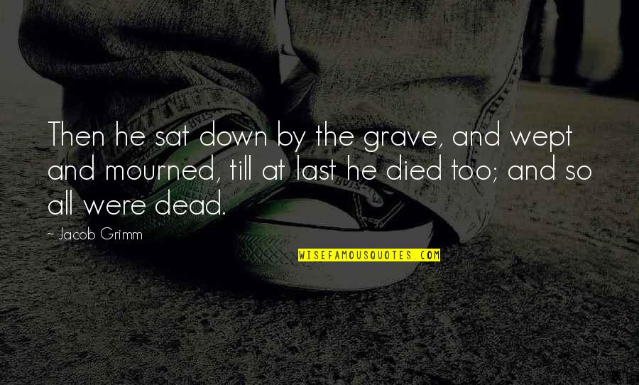 Sat Quotes By Jacob Grimm: Then he sat down by the grave, and