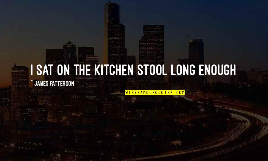 Sat Quotes By James Patterson: I sat on the kitchen stool long enough