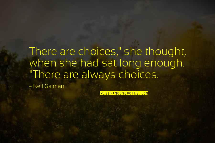 Sat Quotes By Neil Gaiman: There are choices," she thought, when she had