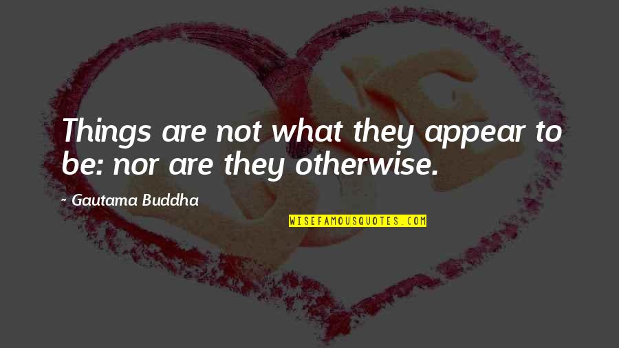 Sat Scores Quotes By Gautama Buddha: Things are not what they appear to be: