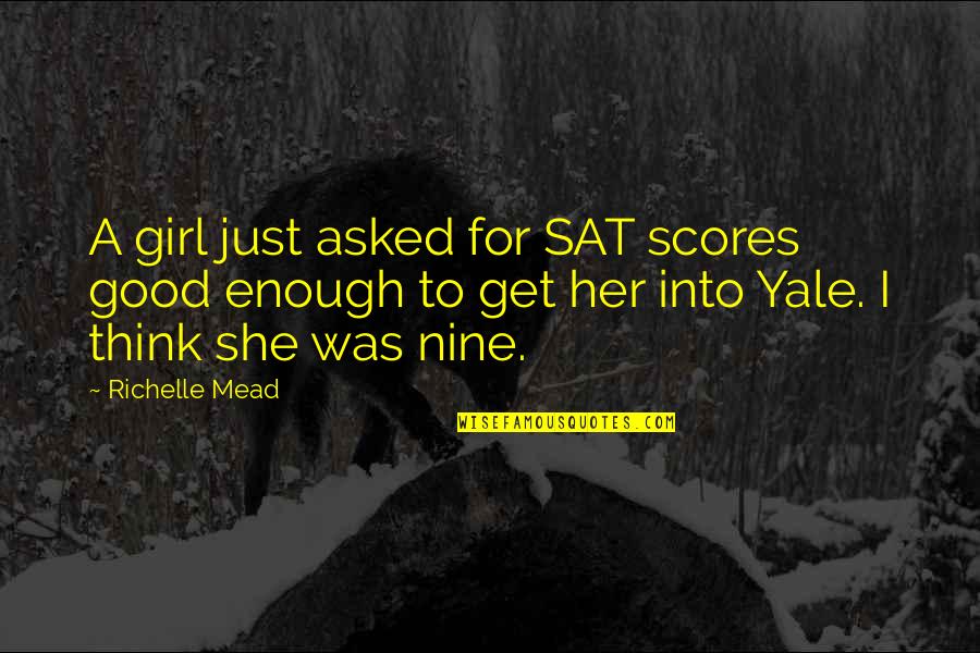 Sat Scores Quotes By Richelle Mead: A girl just asked for SAT scores good