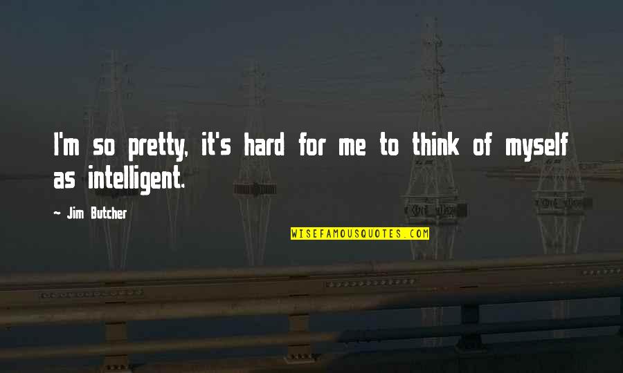 Sat Student Quotes By Jim Butcher: I'm so pretty, it's hard for me to