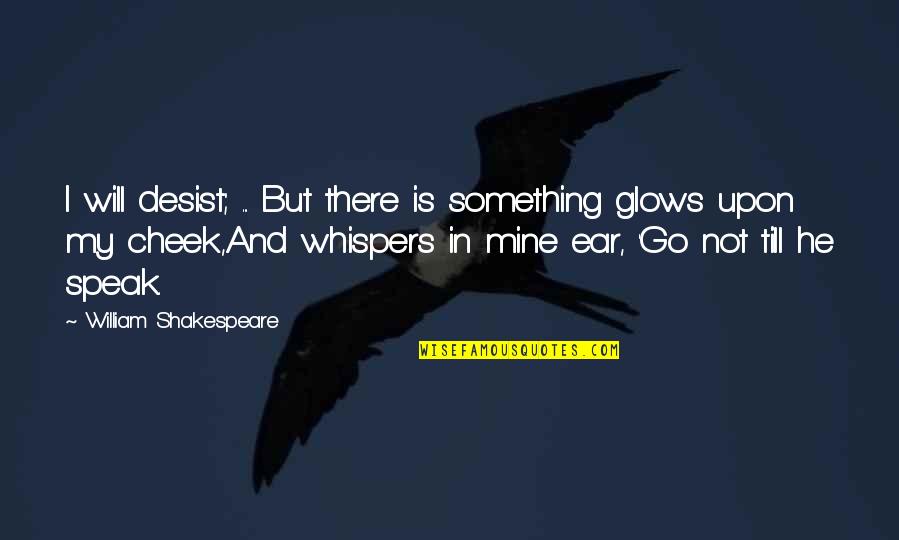 Satake Rice Quotes By William Shakespeare: I will desist; ... But there is something Satake Rice Quotes By William Shakespeare: I will desist; ... But there is something