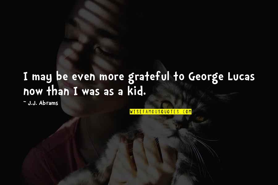 Sataloff Dahlia Quotes By J.J. Abrams: I may be even more grateful to George