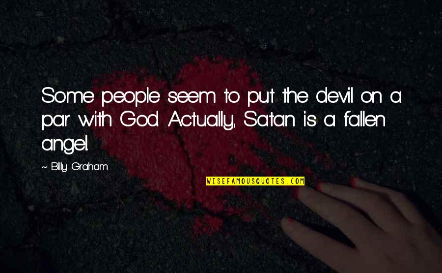 Satan And Angel Quotes By Billy Graham: Some people seem to put the devil on Satan And Angel Quotes By Billy Graham: Some people seem to put the devil on