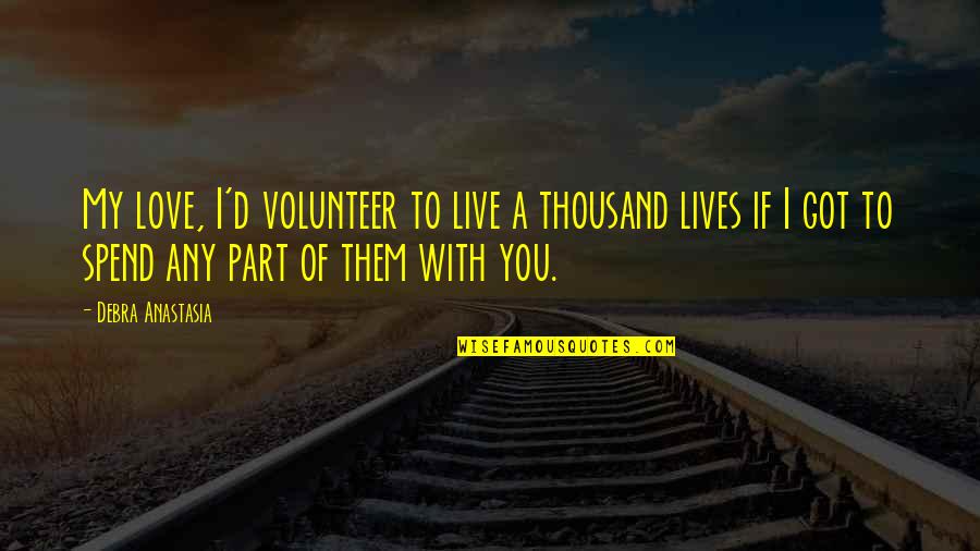 Satan And Angel Quotes By Debra Anastasia: My love, I'd volunteer to live a thousand Satan And Angel Quotes By Debra Anastasia: My love, I'd volunteer to live a thousand
