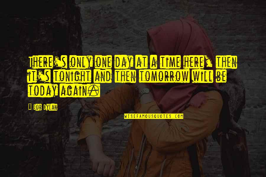 Satan And Smoking Cigarettes Quotes By Bob Dylan: There's only one day at a time here, Satan And Smoking Cigarettes Quotes By Bob Dylan: There's only one day at a time here,