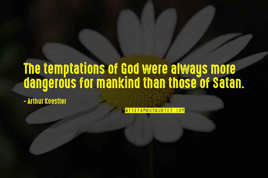 Satan And Temptation Quotes By Arthur Koestler: The temptations of God were always more dangerous Satan And Temptation Quotes By Arthur Koestler: The temptations of God were always more dangerous