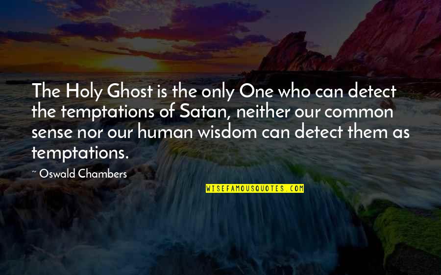 Satan And Temptation Quotes By Oswald Chambers: The Holy Ghost is the only One who Satan And Temptation Quotes By Oswald Chambers: The Holy Ghost is the only One who