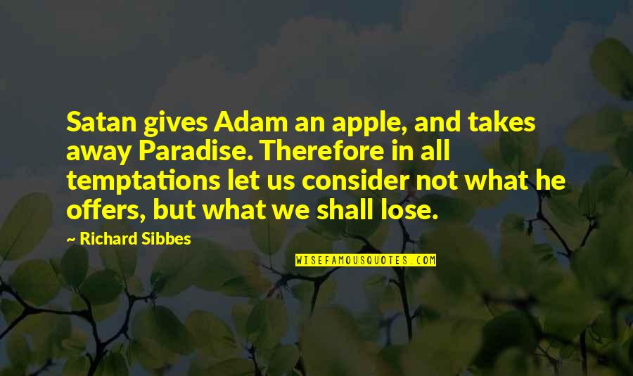 Satan And Temptation Quotes By Richard Sibbes: Satan gives Adam an apple, and takes away Satan And Temptation Quotes By Richard Sibbes: Satan gives Adam an apple, and takes away