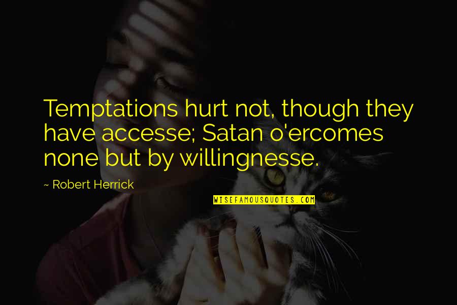 Satan And Temptation Quotes By Robert Herrick: Temptations hurt not, though they have accesse; Satan Satan And Temptation Quotes By Robert Herrick: Temptations hurt not, though they have accesse; Satan